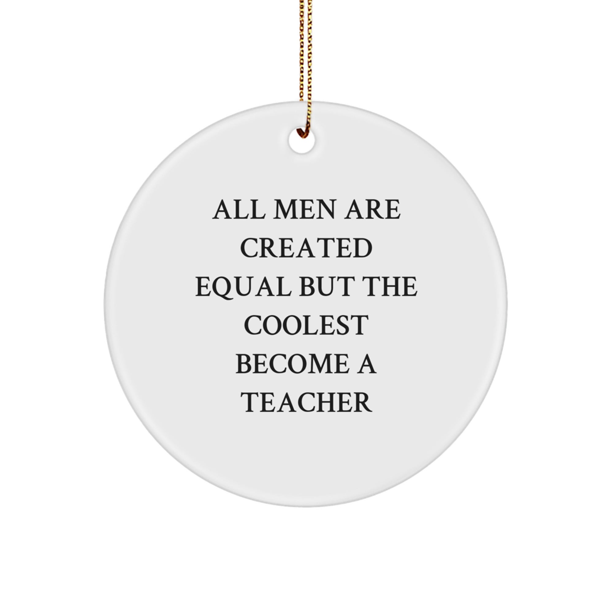 Funny Teacher Gifts from Men, Unique Circle Ornaments for Teacher, All Men Are Created Equal But The Coolest Become A Teacher, Christmas - Image 1