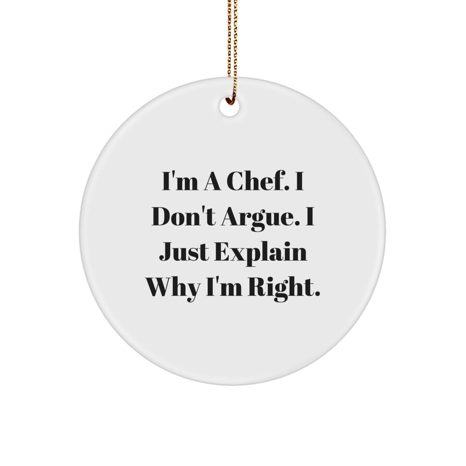 Funny Chef Gifts from Friends, Men, Women, Coworkers, Family - Circle Ornament, Christmas Unique Gifts for the Chef in Your Life, 'I'm A Chef. I Don't Argue. I Just Explain Why I'm Right.' - Image 1