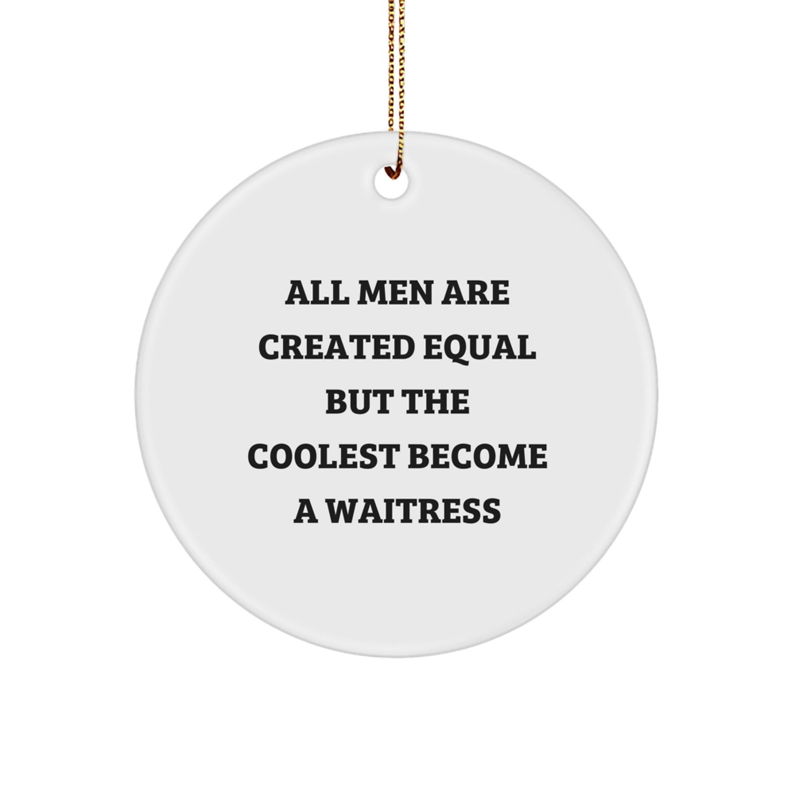 Funny Waitress Gifts from Friends for Waitress - Christmas Unique Circle Ornament, Quote: 'All Men Are Created Equal But The Coolest Become A Waitress' - Image 1