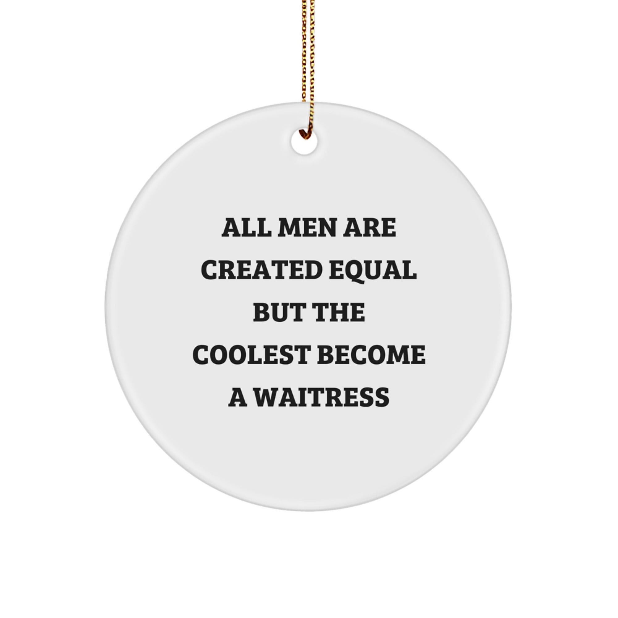 Funny Waitress Gifts from Friends for Waitress - Christmas Unique Circle Ornament, Quote: 'All Men Are Created Equal But The Coolest Become A Waitress' - Image 1