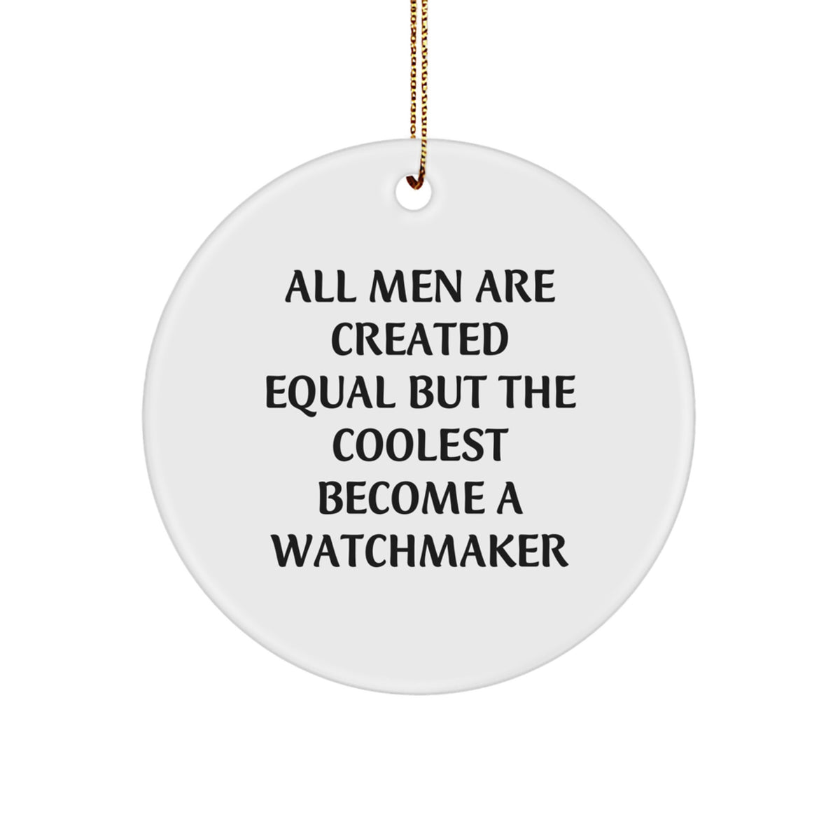Funny Watchmaker Gifts from Friends, Unique Circle Ornament for Watchmaker Enthusiasts, Inspirational Christmas Decorations - &#39;All Men Are Created Equal But The Coolest Become A Watchmaker&#39; - Image 1