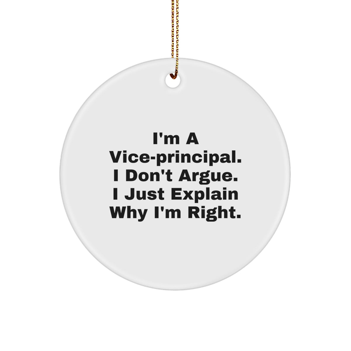 Funny Vice-principal Gifts from Men, Christmas Unique Office Decorations, Circle Ornament with 'I'm A Vice-principal. I Don't Argue. I Just Explain Why I'm Right.' Quote - Image 1