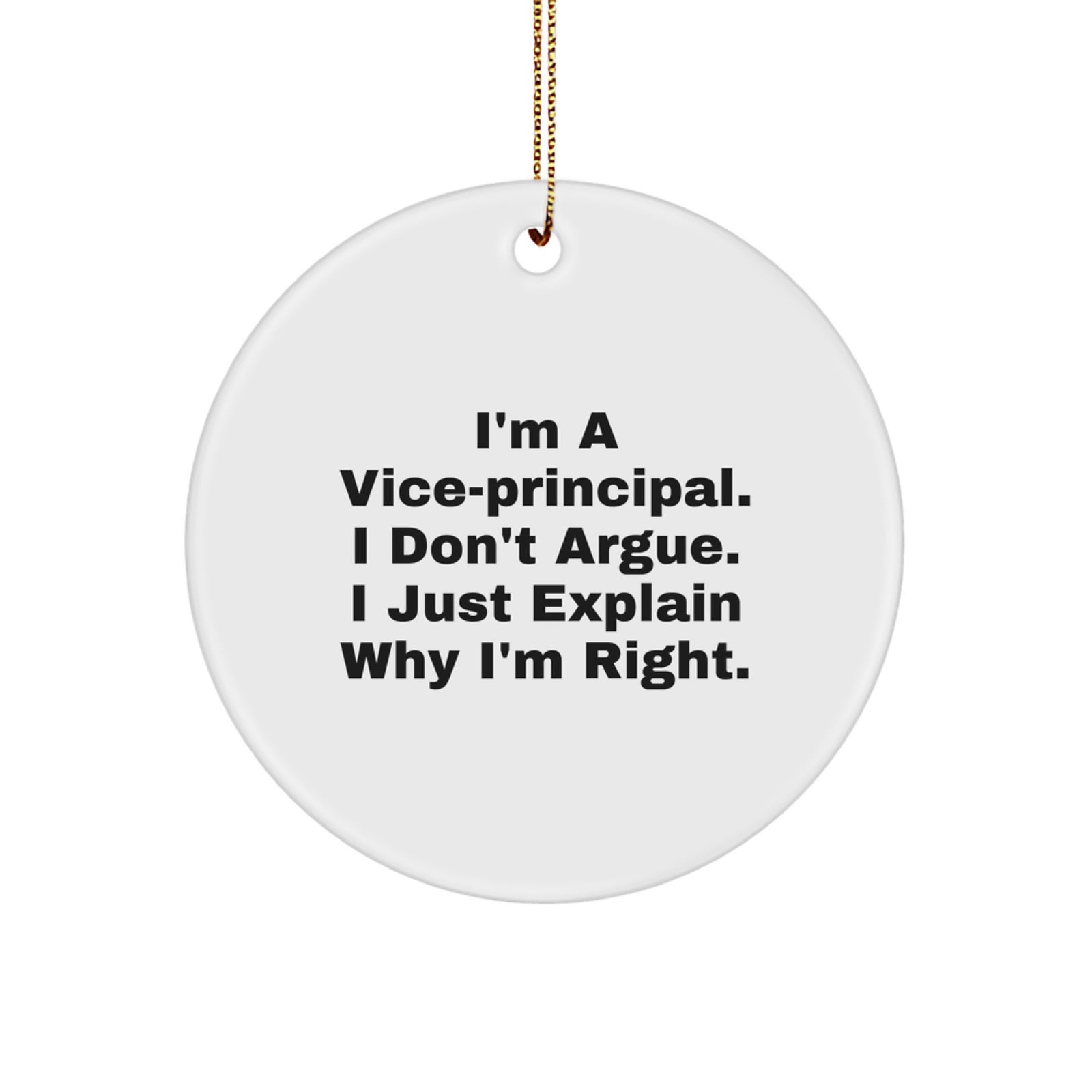 Funny Vice-principal Gifts from Men, Christmas Unique Office Decorations, Circle Ornament with 'I'm A Vice-principal. I Don't Argue. I Just Explain Why I'm Right.' Quote - Image 1