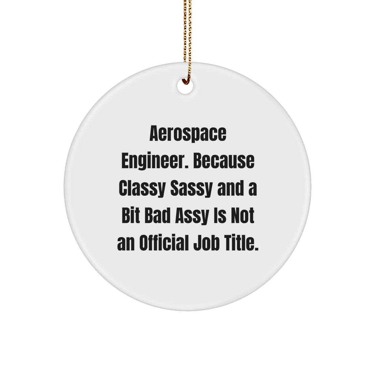 Funny Aerospace Engineer Circle Ornaments Gifts from Friends to Aerospace Engineer Men - 'Aerospace Engineer. Because Classy Sassy And A Bit Fearlessy Is Not An Official Job Title.' - Image 1