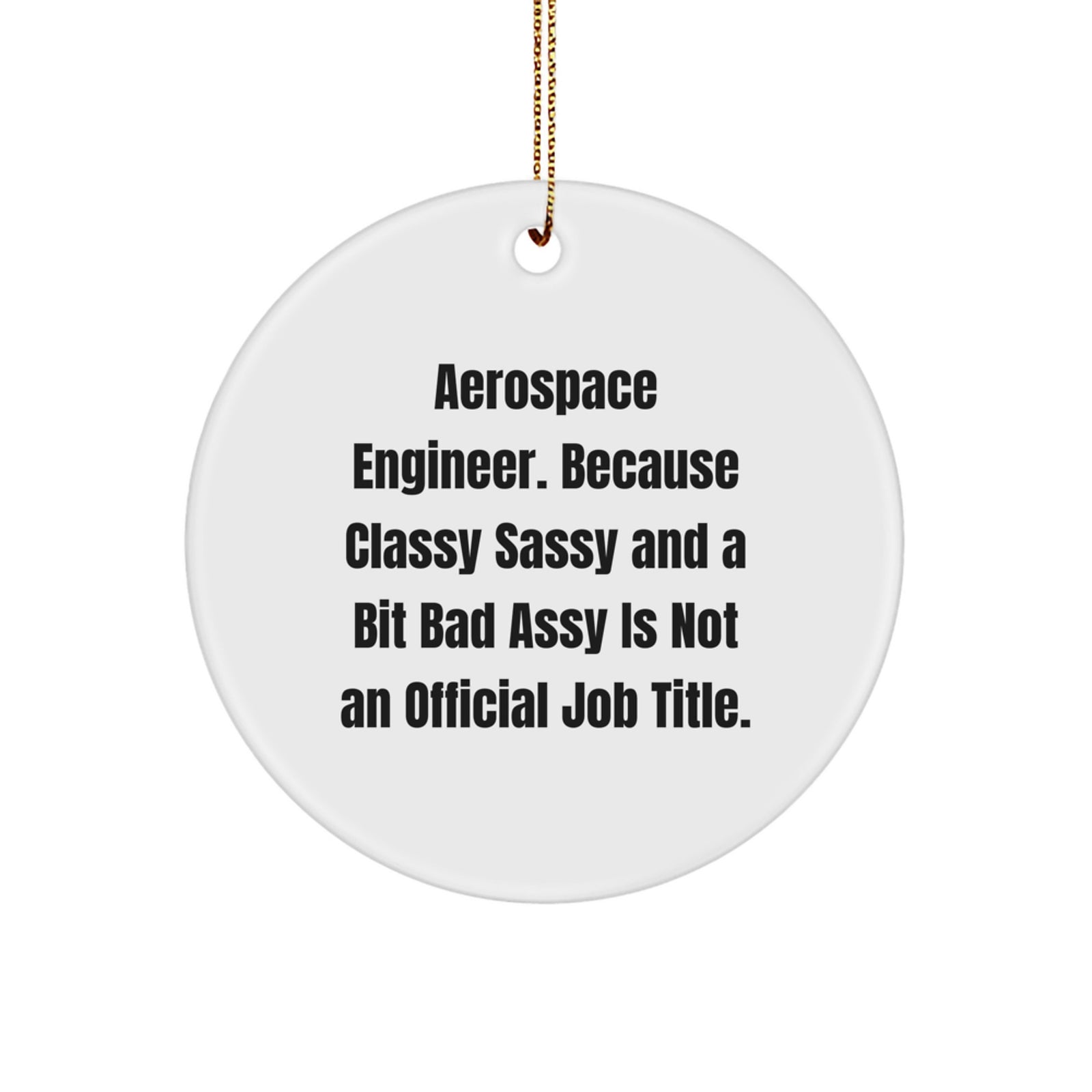 Funny Aerospace Engineer Circle Ornaments Gifts from Friends to Aerospace Engineer Men - 'Aerospace Engineer. Because Classy Sassy And A Bit Fearlessy Is Not An Official Job Title.' - Image 1