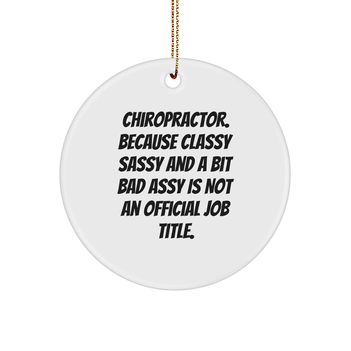 Chiropractor Funny Quotes Gifts from Men to Women Friends Coworkers Family with Circle Ornament, 'Chiropractor. Because Classy Sassy And A Bit Fearlessy Is Not An Official Job Title.' - Image 1