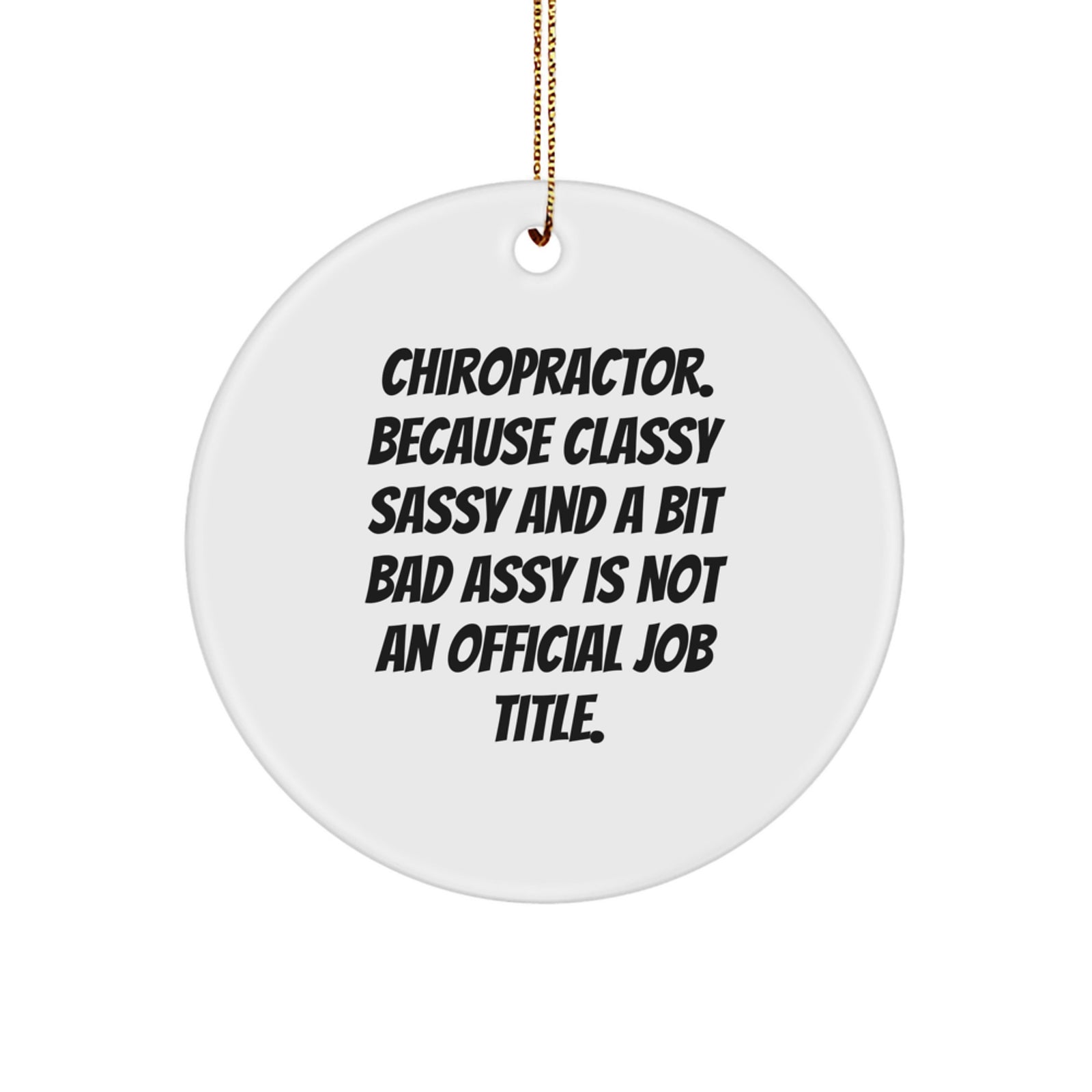 Chiropractor Funny Quotes Gifts from Men to Women Friends Coworkers Family with Circle Ornament, 'Chiropractor. Because Classy Sassy And A Bit Fearlessy Is Not An Official Job Title.' - Image 1