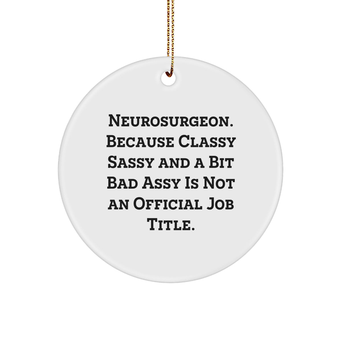Funny Neurosurgeon Christmas Unique Gifts for Men Women Friends, Circle Ornament, 'Neurosurgeon. Because Classy Sassy And A Bit Fearlessy Is Not An Official Job Title.' MDF Ornament - Image 1