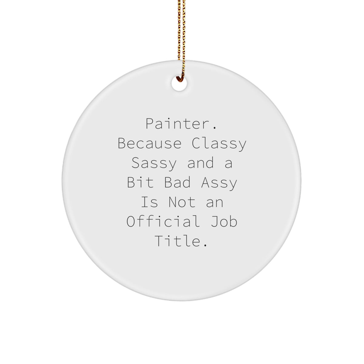 Funny Painter Gifts for Men from Friends - Christmas Unique Circle Ornament, 'Painter. Because Classy Sassy And A Bit Fearlessy Is Not An Official Job Title.' - Image 1