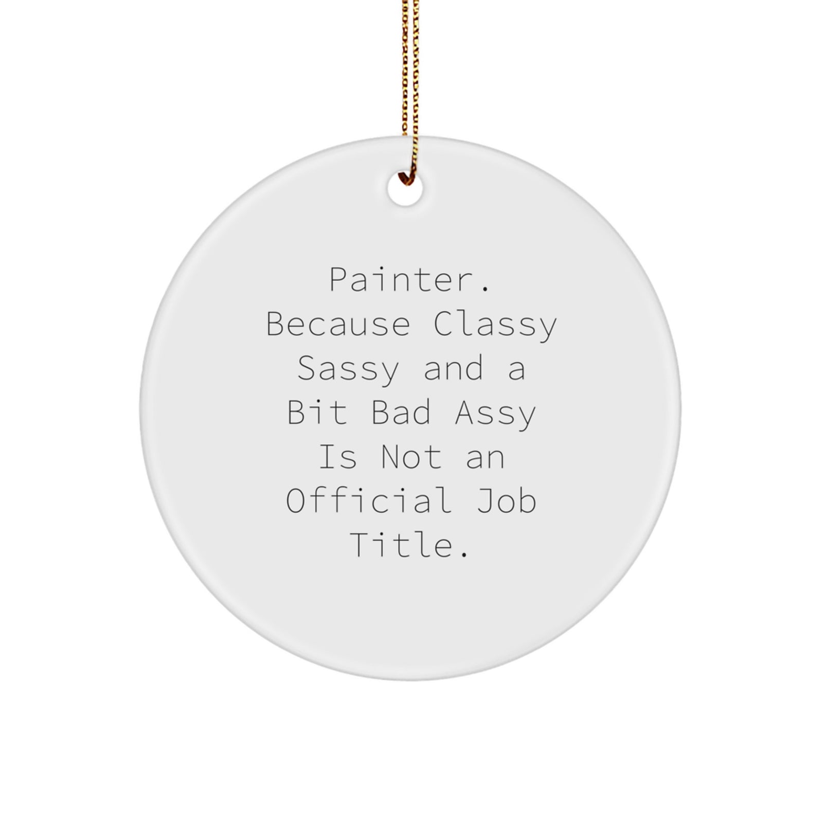 Funny Painter Gifts for Men from Friends - Christmas Unique Circle Ornament, 'Painter. Because Classy Sassy And A Bit Fearlessy Is Not An Official Job Title.' - Image 1