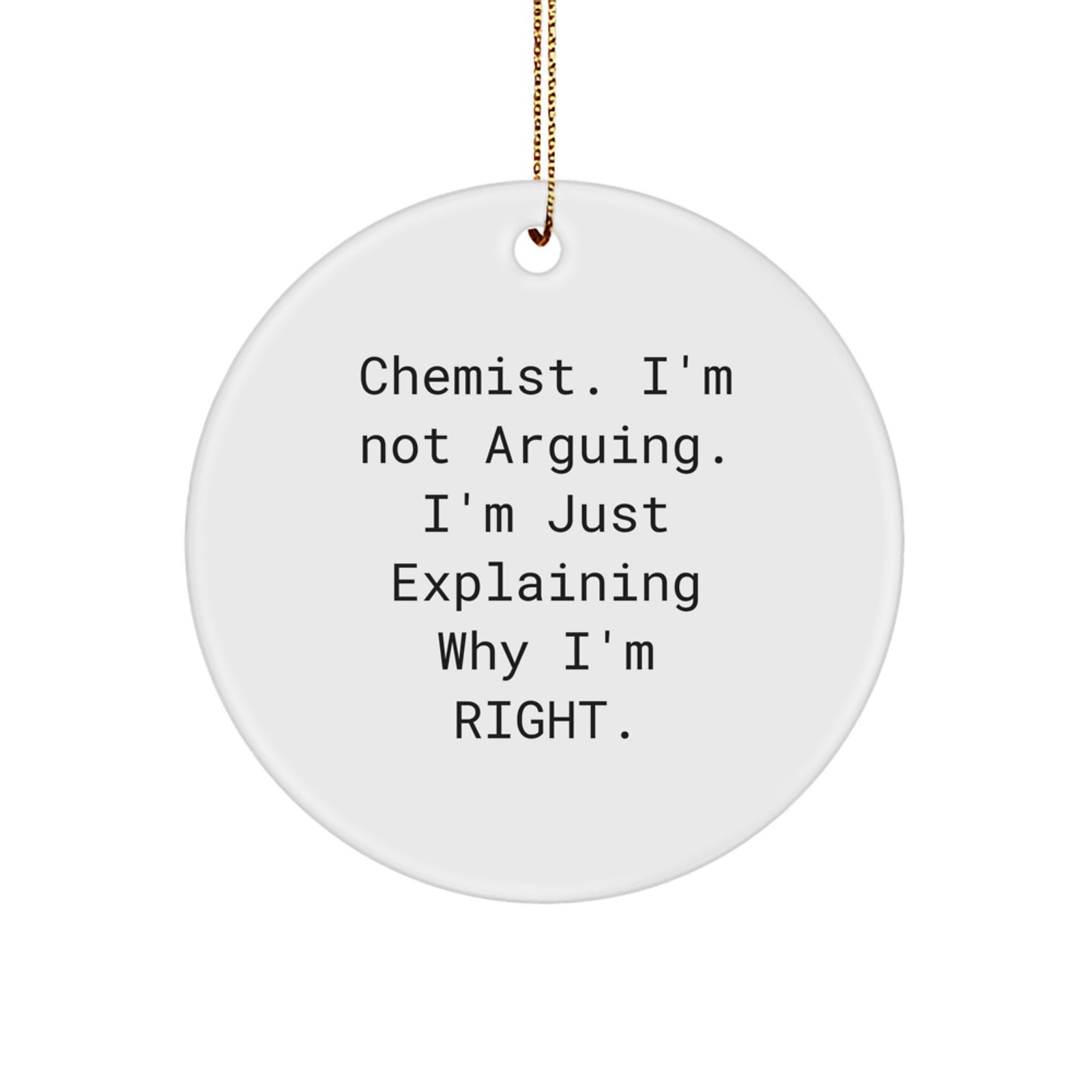 Funny Chemist Gifts from Men to Chemist, Christmas Unique Circle Ornament, 'Chemist I'm Not Arguing I'm Just Explaining Why I'm Right' - Image 1