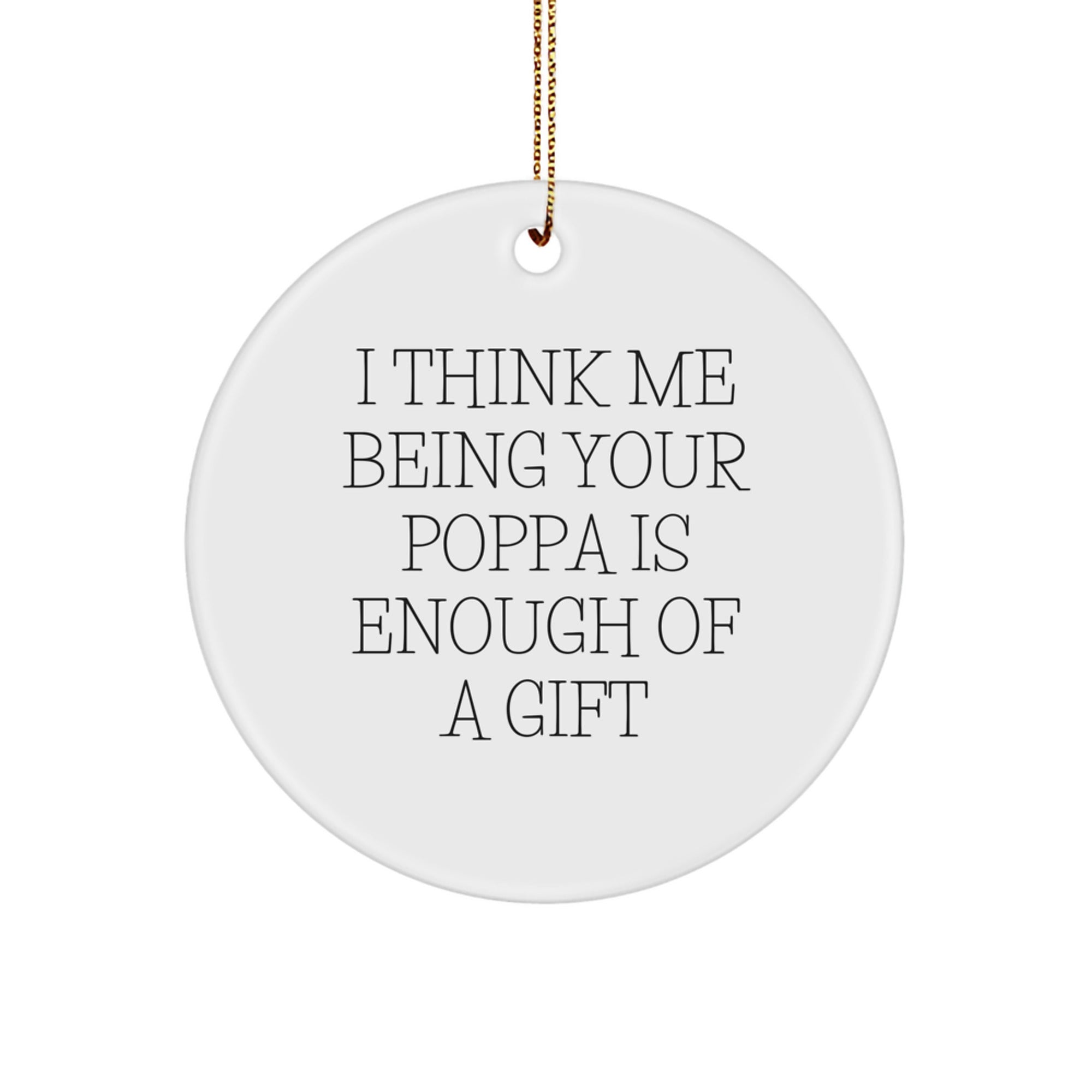 Funny Poppa Gifts - I Think Me Being Your Poppa Is Enough Of A Gift Circle Ornament for Men from Family - Unique Christmas Unique Gifts - Image 1