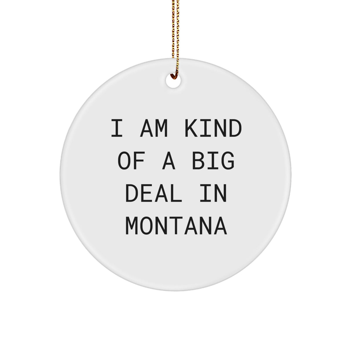 Funny Montana Gifts for Christmas Men - &#39;I Am Kind Of A Prime Selection In Montana&#39; Circle Ornament, White, MDF, Sublimation, Gold Cord - Image 1