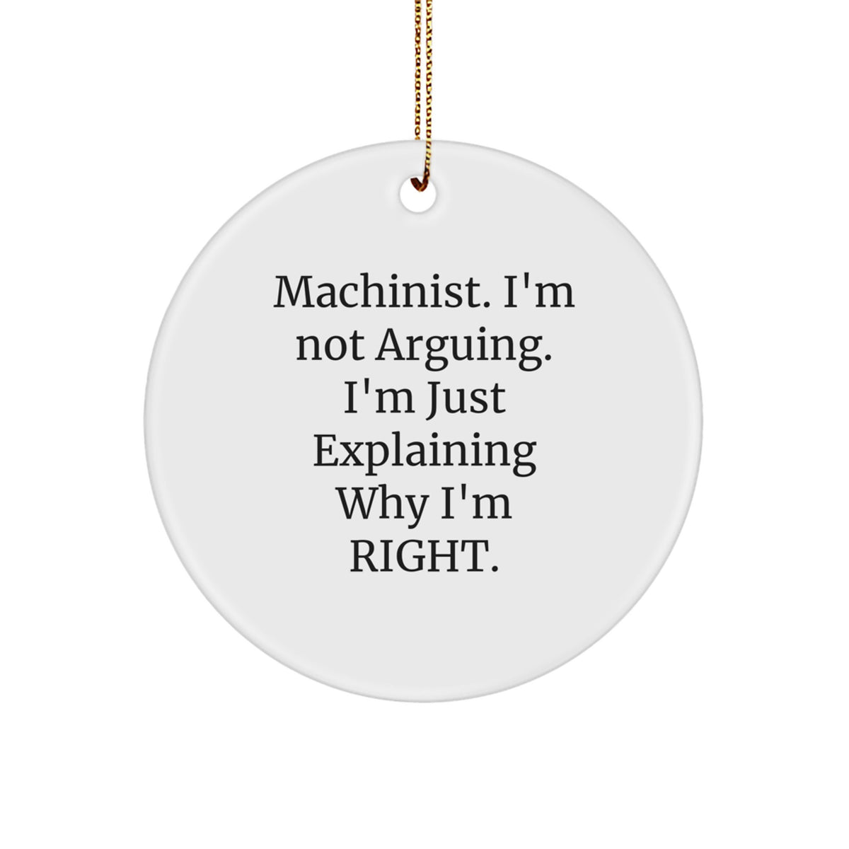 Machinist Gifts from Friends, Funny Machinist Christmas Unique Gifts for Men, Cute Circle Ornament, 'Machinist. I'm Not Arguing. I'm Just Explaining Why I'm Right.', Gifts for Machinist - Image 1
