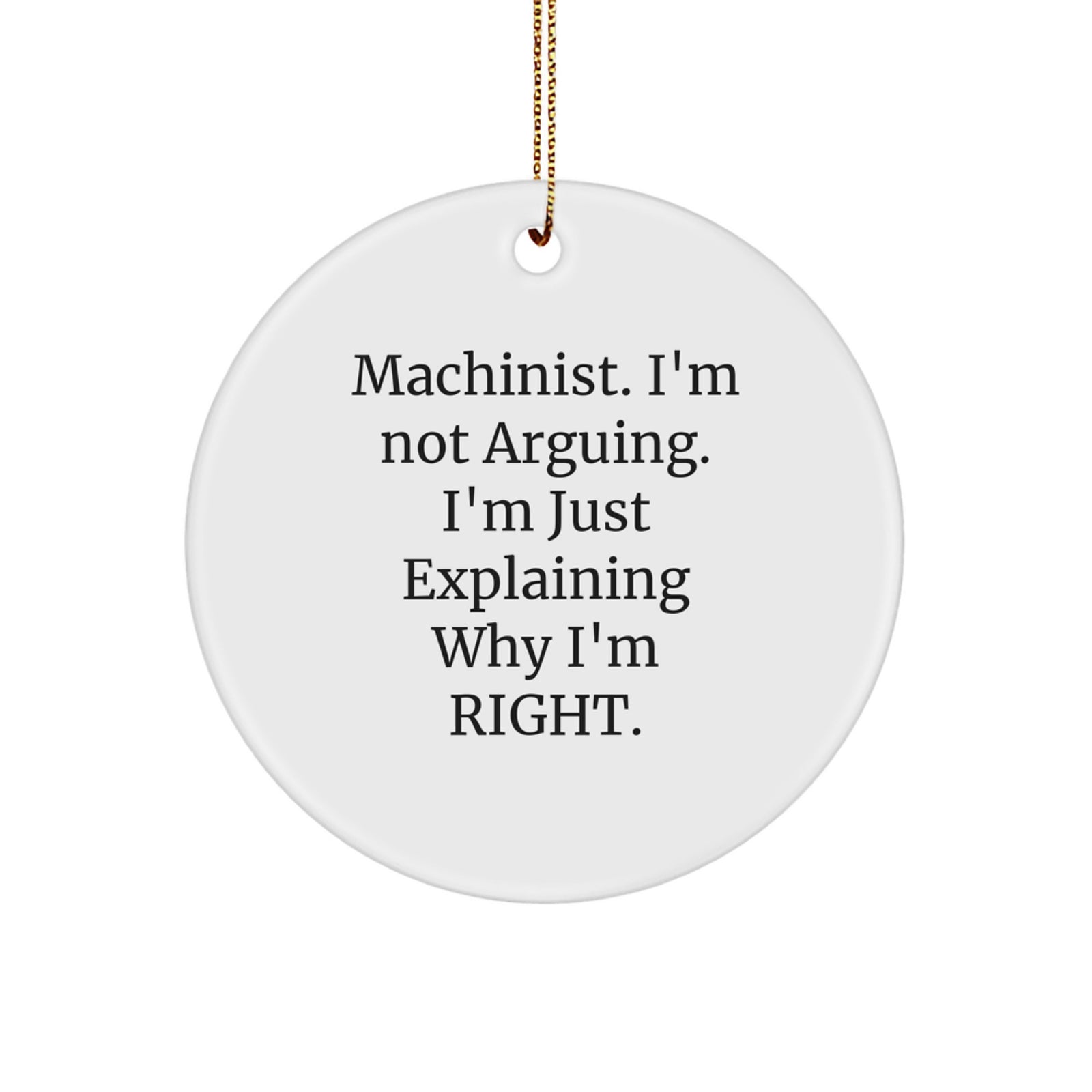 Machinist Gifts from Friends, Funny Machinist Christmas Unique Gifts for Men, Cute Circle Ornament, 'Machinist. I'm Not Arguing. I'm Just Explaining Why I'm Right.', Gifts for Machinist - Image 1