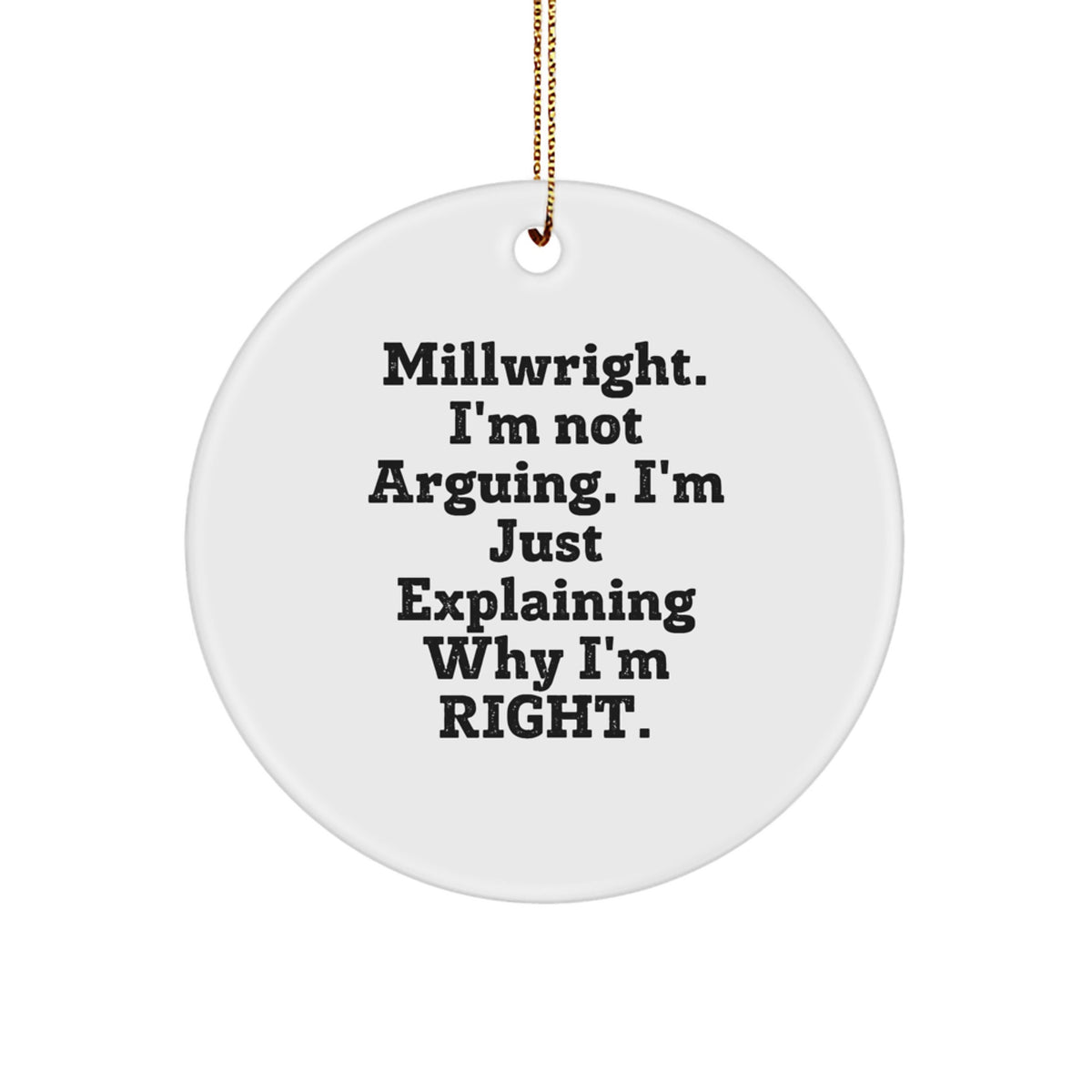 Funny Millwright Gifts from Men to Friends, Circle Ornament, &#39;I&#39;m Not Arguing. I&#39;m Just Explaining Why I&#39;m Right.&#39; Christmas Decorations - Image 1