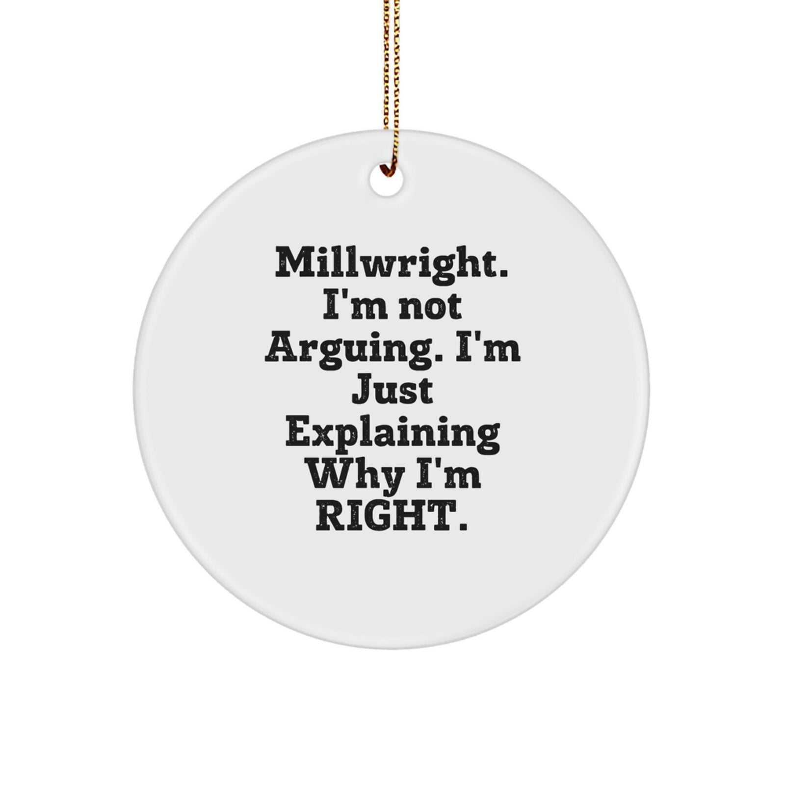 Funny Millwright Gifts from Men to Friends, Circle Ornament, 'I'm Not Arguing. I'm Just Explaining Why I'm Right.' Christmas Decorations - Image 1
