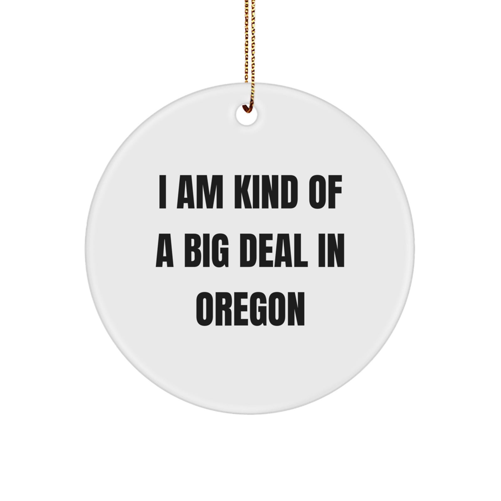 Unique Oregon Gifts from Friends for Oregon Men Circle Ornament I Am Kind Of A Prime Selection In Oregon - Image 1