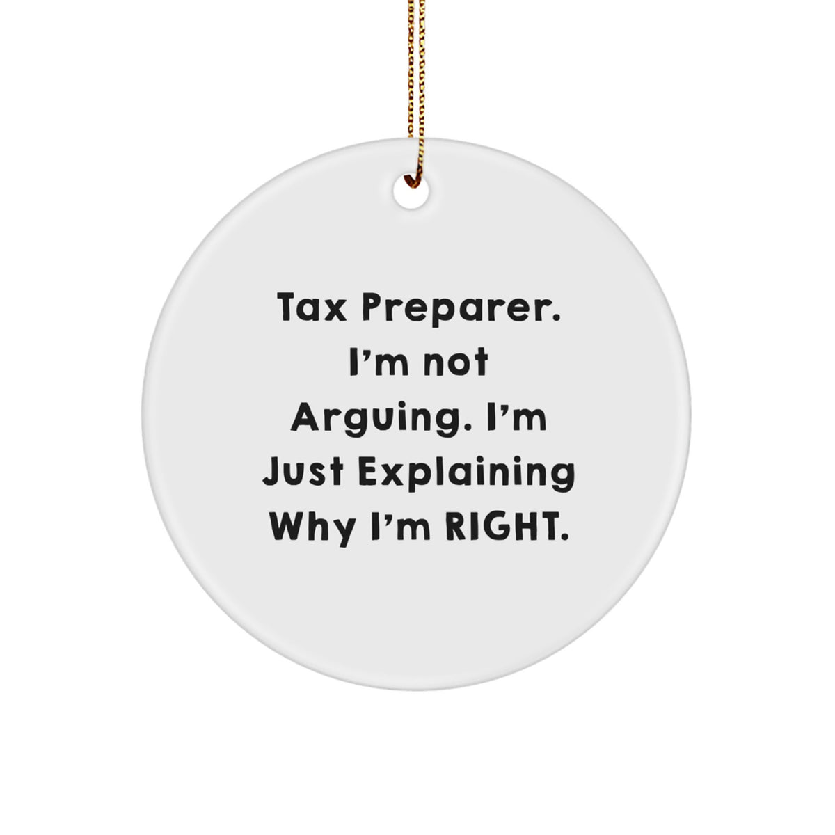 Tax Preparer Gifts from Men to Friends - Funny Christmas Circle Ornament, 'I'm Not Arguing. I'm Just Explaining Why I'm Right.' - Image 1