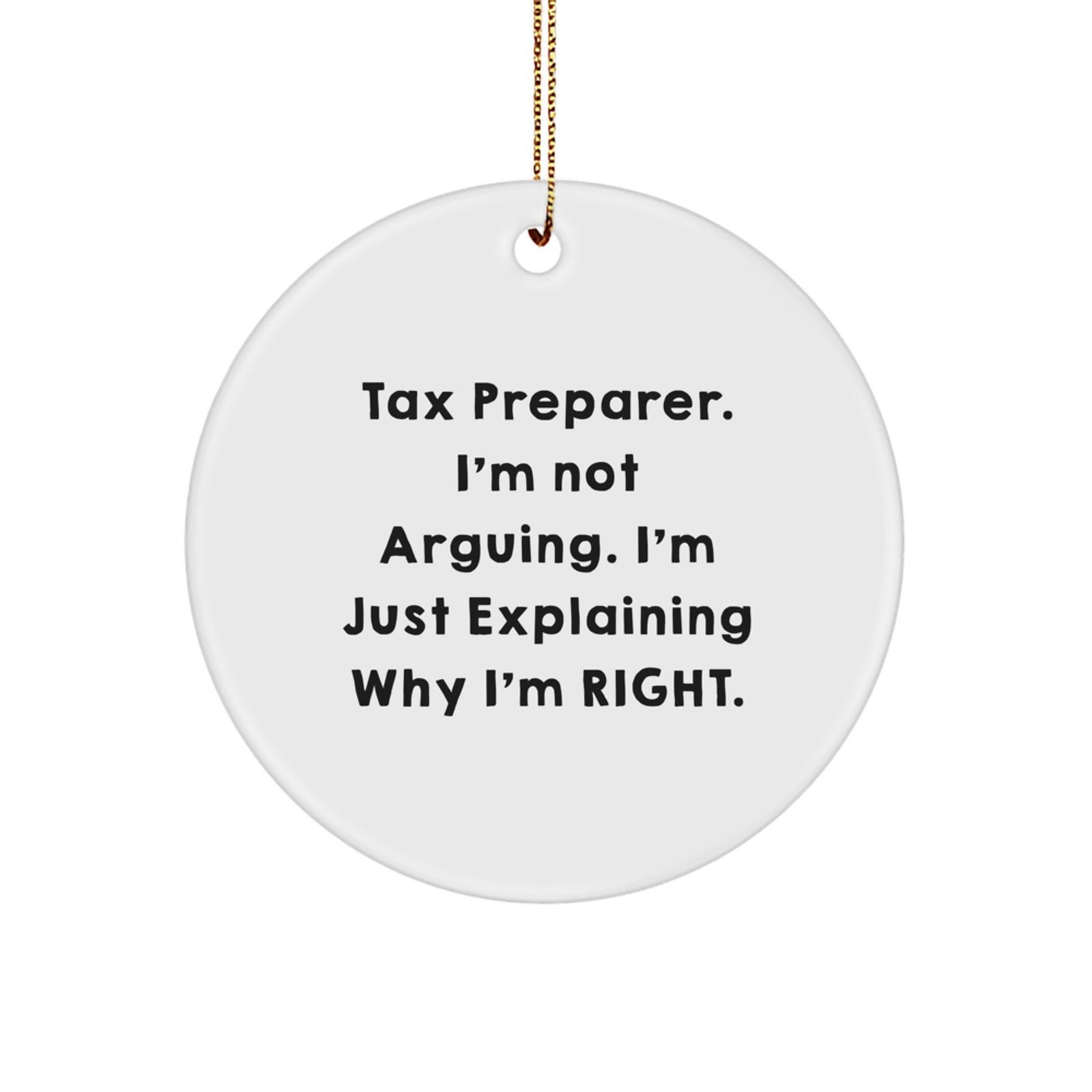 Tax Preparer Gifts from Men to Friends - Funny Christmas Circle Ornament, 'I'm Not Arguing. I'm Just Explaining Why I'm Right.' - Image 1