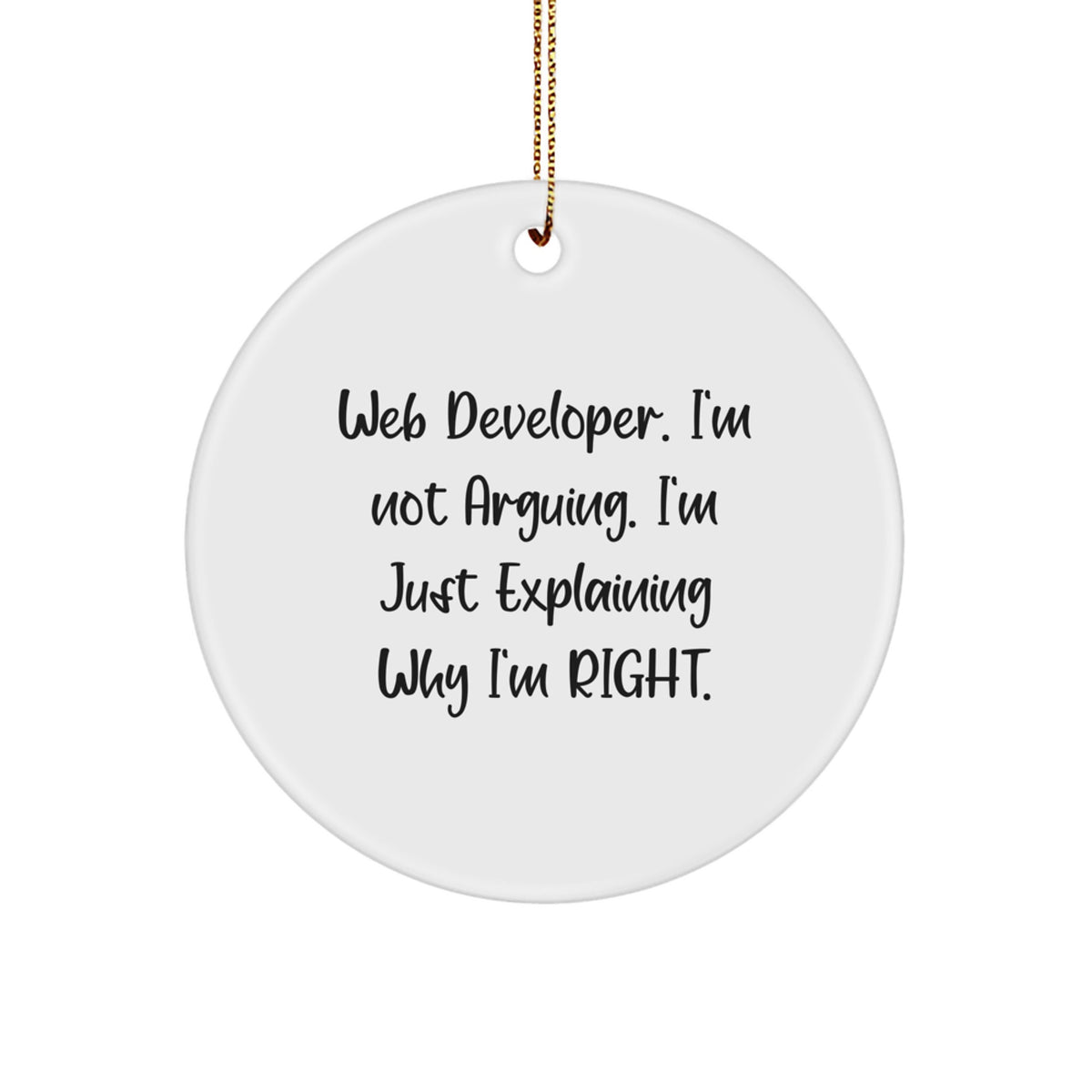 Funny Web Developer Gifts for Him from Friends - Christmas Unique Circle Ornaments with 'I'm Not Arguing. I'm Just Explaining Why I'm Right.' - Image 1