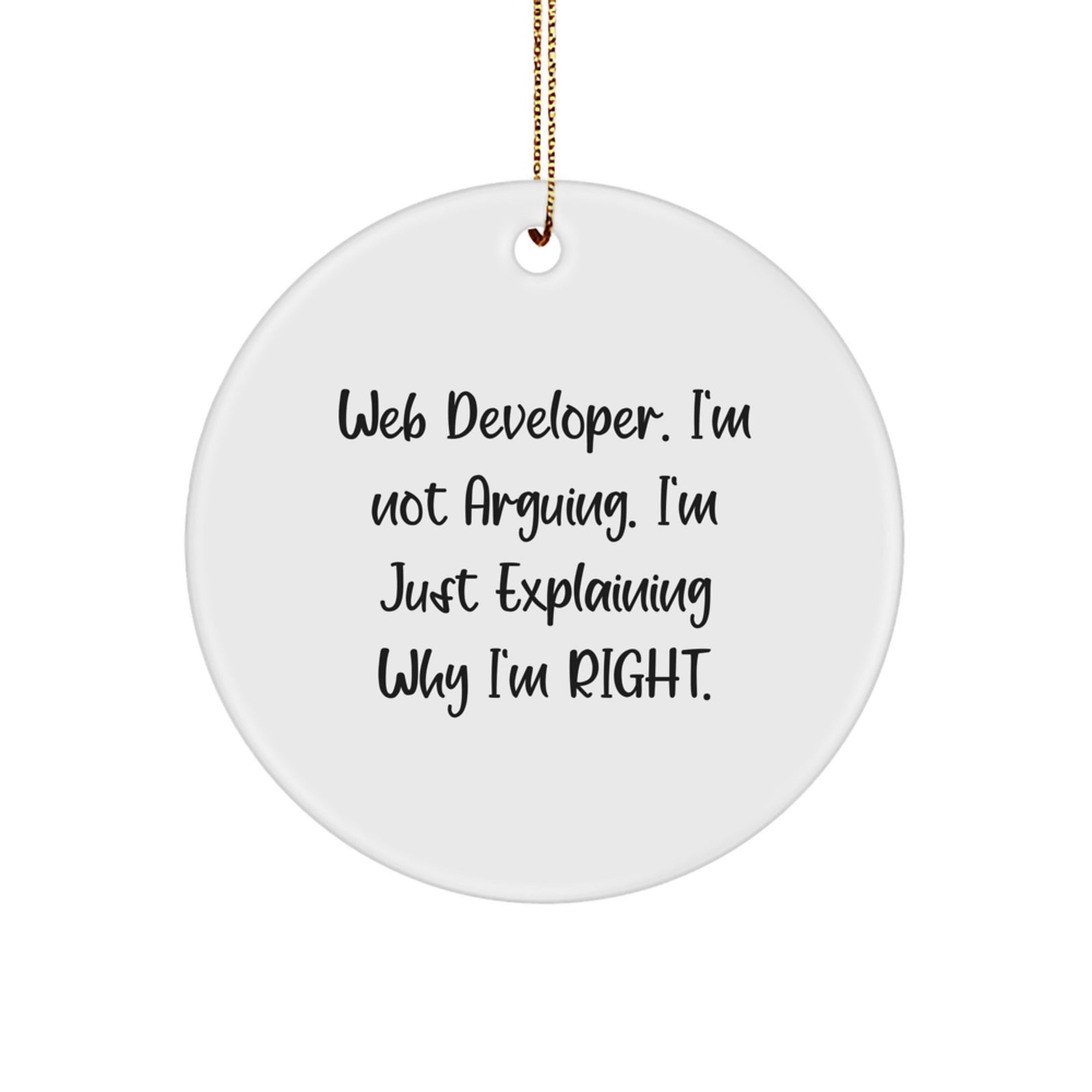 Funny Web Developer Gifts for Him from Friends - Christmas Unique Circle Ornaments with 'I'm Not Arguing. I'm Just Explaining Why I'm Right.' - Image 1