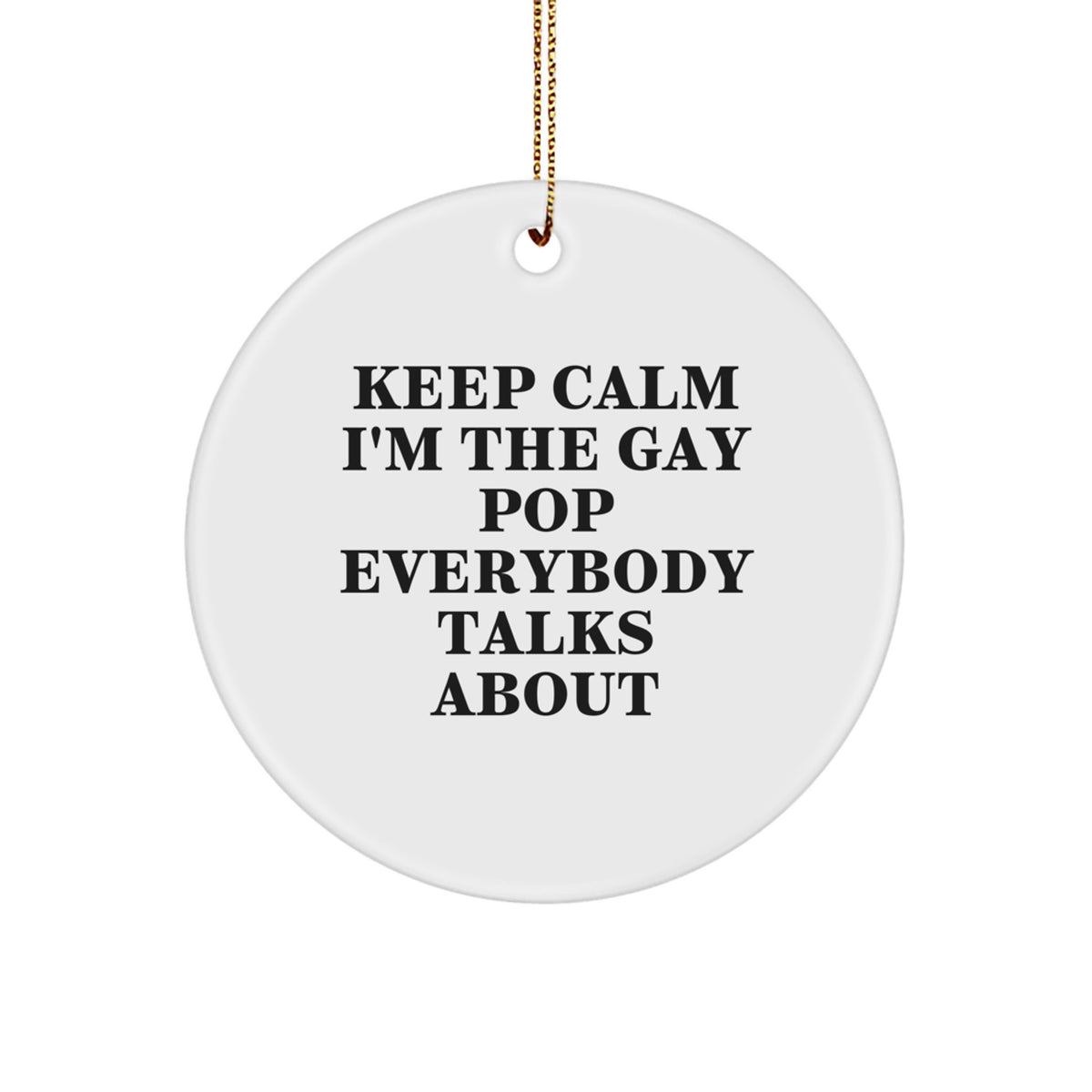 Funny Pop Gifts from Friends for Pop Lovers - Keep Calm I&#39;m The Gay Pop Everybody Talks About Circle Ornament, Christmas Unique Gifts - Image 1