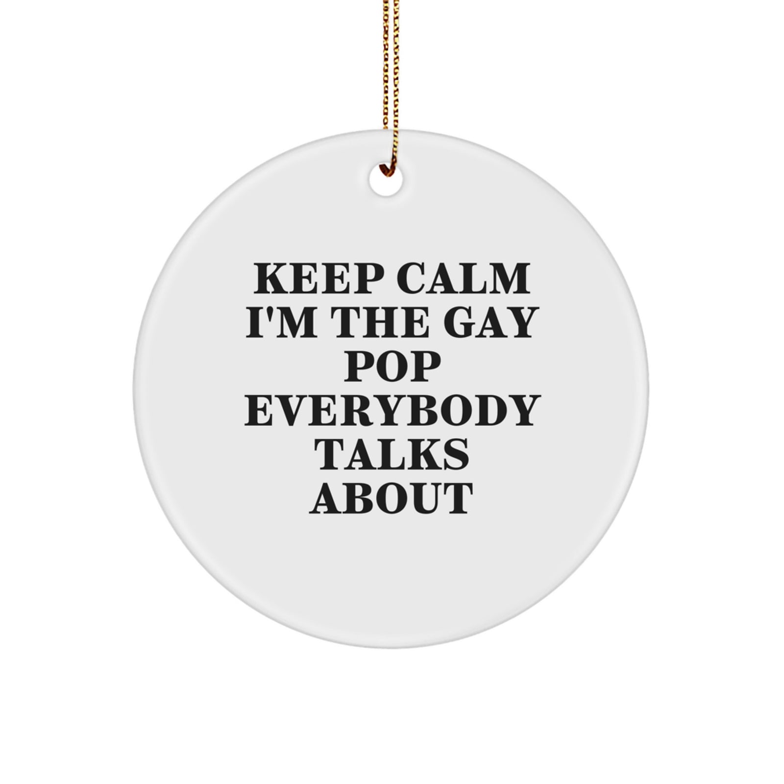 Funny Pop Gifts from Friends for Pop Lovers - Keep Calm I'm The Gay Pop Everybody Talks About Circle Ornament, Christmas Unique Gifts - Image 1