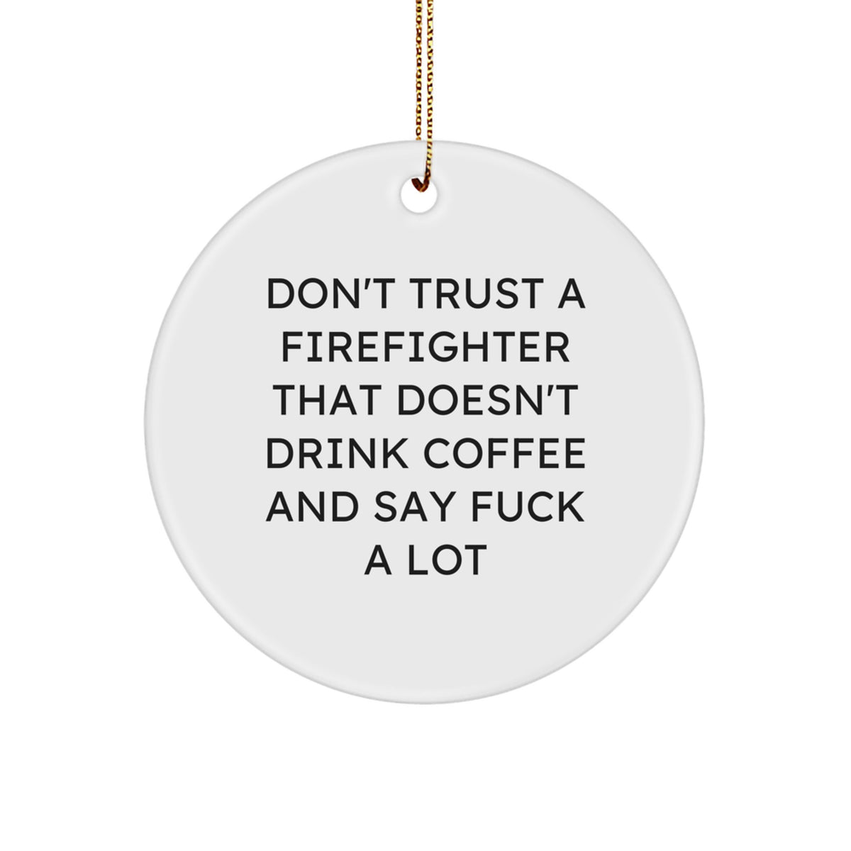 Funny Firefighter Gifts for Men, Don't Trust a Firefighter Who Doesn't Drink Coffee and Say F--k A Lot, White Circle Ornament, Christmas Memorable Presents - Image 1