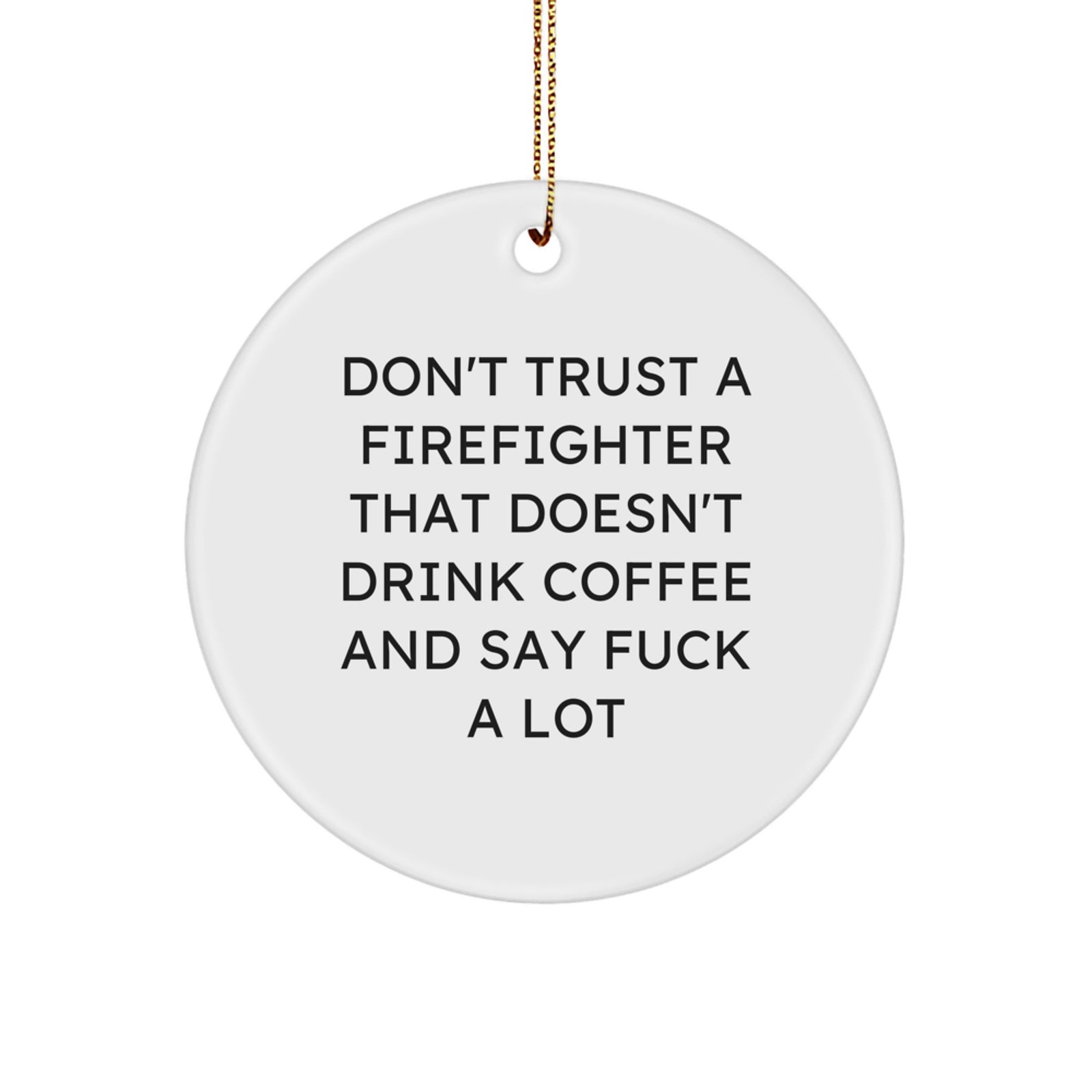 Funny Firefighter Gifts for Men, Don't Trust a Firefighter Who Doesn't Drink Coffee and Say F--k A Lot, White Circle Ornament, Christmas Memorable Presents - Image 1