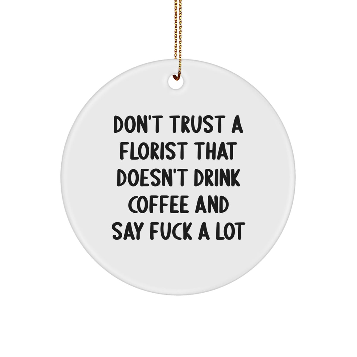Funny Florist Gifts from Friends, Inspirational Quotes for Florists - 'Don't Trust A Florist That Doesn't Drink Coffee' Circle Ornament for Christmas Unique Gifts for Women, Men, Family, Friends - Image 1