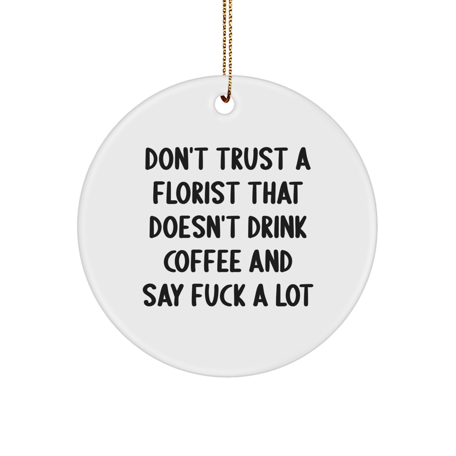 Funny Florist Gifts from Friends, Inspirational Quotes for Florists - 'Don't Trust A Florist That Doesn't Drink Coffee' Circle Ornament for Christmas Unique Gifts for Women, Men, Family, Friends - Image 1