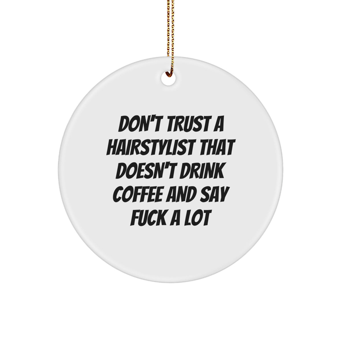 Funny Hairstylist Gifts for Men, 'Don't Trust A Hairstylist That Doesn't Drink Coffee And Say F--k A Lot' Circle Ornament, Gold Cord Included, Christmas Unique Presents for Hairstylists - Image 1
