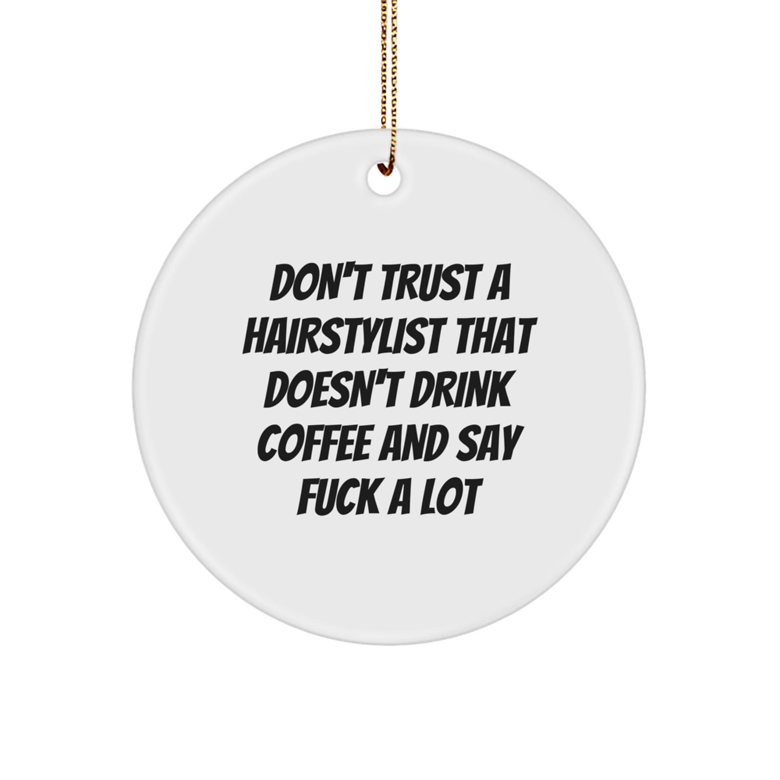 Funny Hairstylist Gifts for Men, 'Don't Trust A Hairstylist That Doesn't Drink Coffee And Say F--k A Lot' Circle Ornament, Gold Cord Included, Christmas Unique Presents for Hairstylists - Image 1
