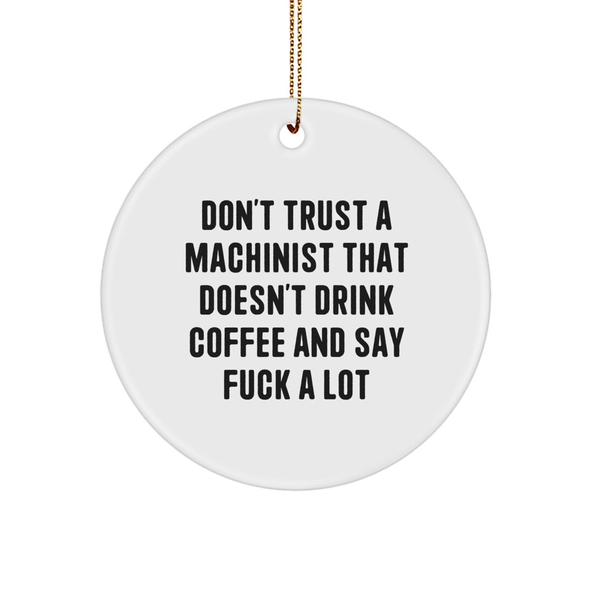Funny Machinist Gifts for Men, Unique Christmas Ornaments from 'Don't Trust A Machinist That Doesn't Drink Coffee And Say F--k A Lot', Circle Ornament for Machinist - Image 1
