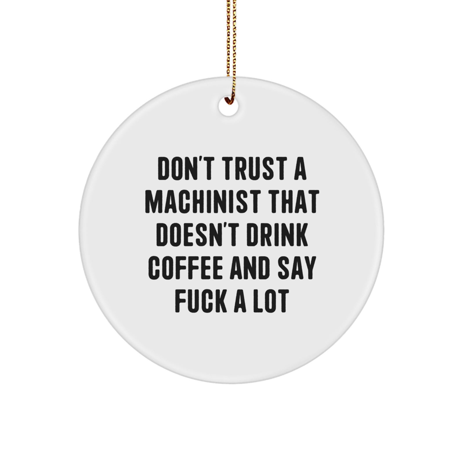 Funny Machinist Gifts for Men, Unique Christmas Ornaments from 'Don't Trust A Machinist That Doesn't Drink Coffee And Say F--k A Lot', Circle Ornament for Machinist - Image 1