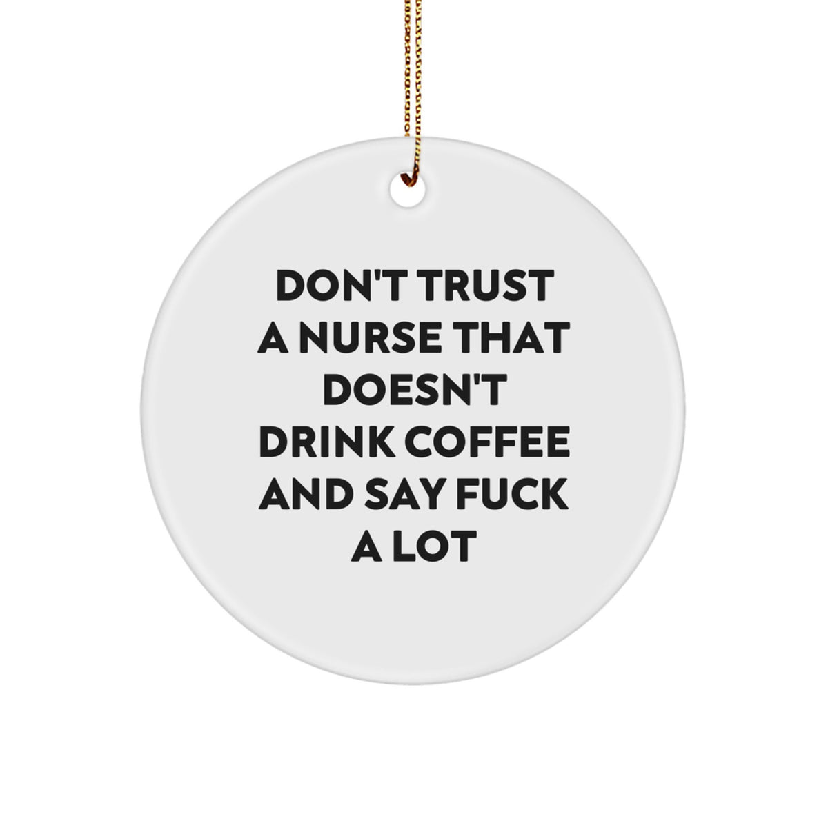 Funny Nurse Gifts, Don't Trust a Nurse That Doesn't Drink Coffee and Say 'F--k a Lot' Christmas Circle Ornament for Nurse Friends, Nurse Gifts from Men to Women Coworkers - Image 1