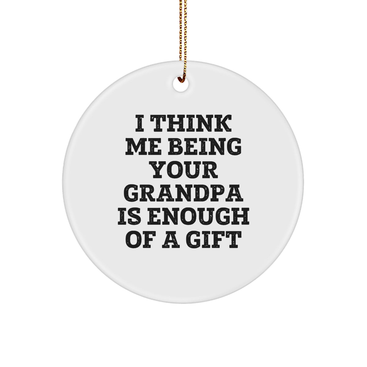 Funny Grandpa Gifts from Men, Circle Ornament with &#39;I Think Me Being Your Grandpa Is Enough Of A Gift&#39; Quote, Perfect for Christmas - Image 1