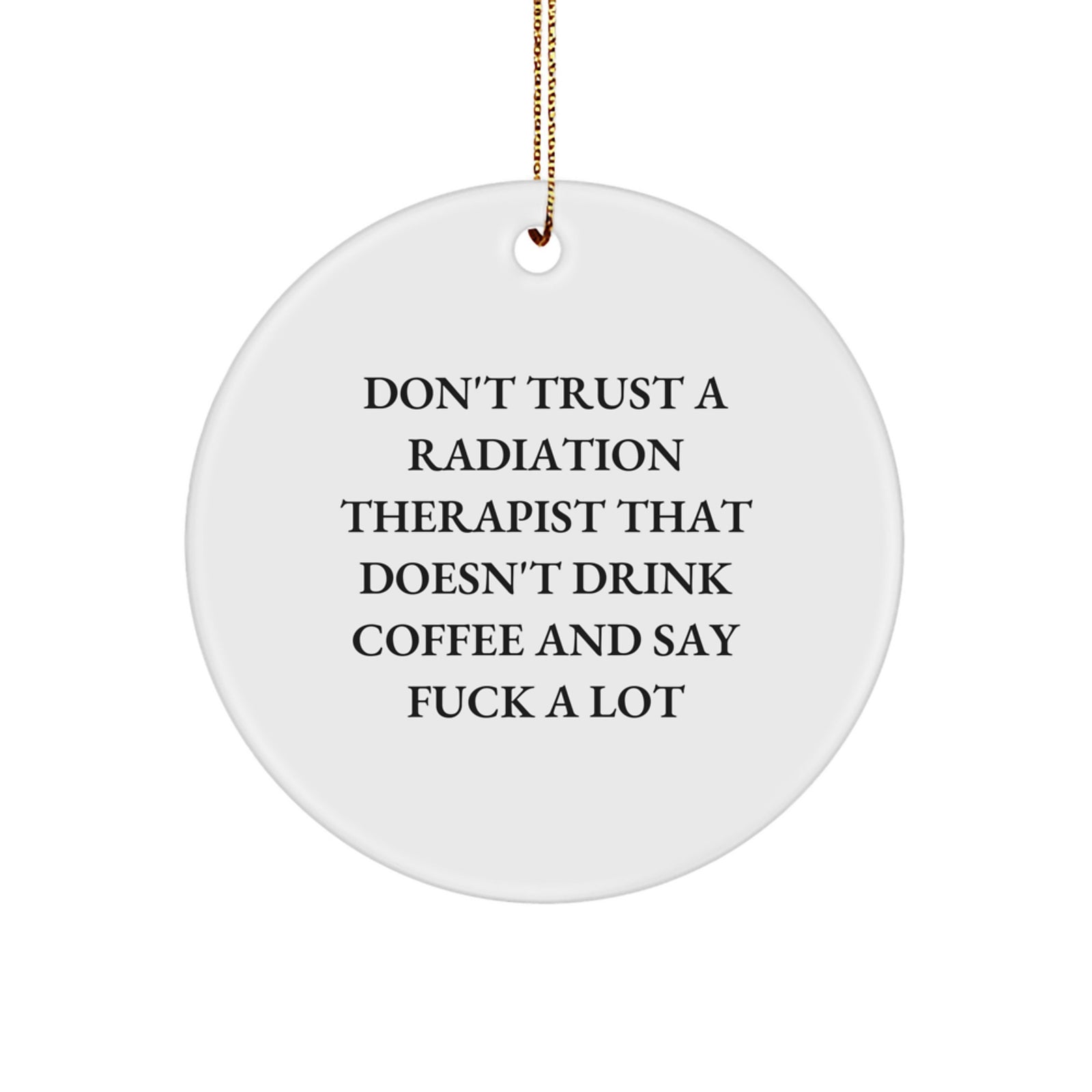 Funny Gifts for Radiation Therapists, Don't Trust a Radiation Therapist That Doesn't Drink Coffee, Circle Ornament, Christmas Unique Gifts from Friends - Image 1