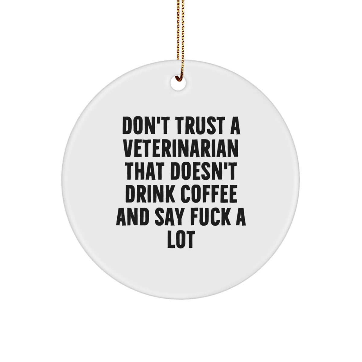 Funny Veterinarian Christmas Circle Ornament Gifts from Men to Veterinarian Friends - 'Don't Trust A Veterinarian That Doesn't Drink Coffee And Say F--k A Lot' - Image 1