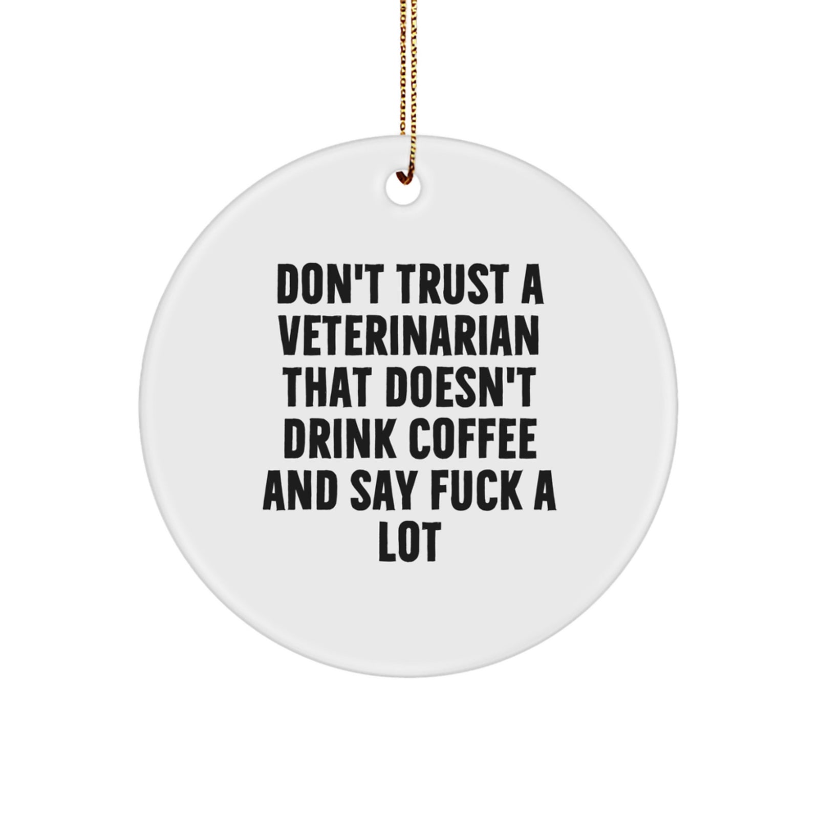 Funny Veterinarian Christmas Circle Ornament Gifts from Men to Veterinarian Friends - 'Don't Trust A Veterinarian That Doesn't Drink Coffee And Say F--k A Lot' - Image 1