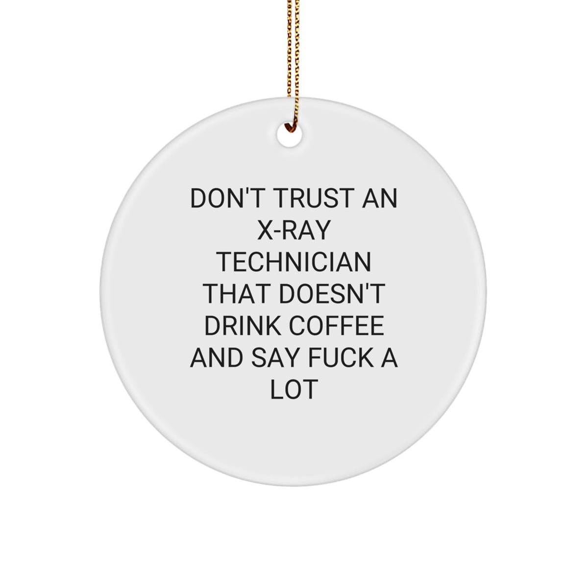 Funny X-Ray Technician Gifts from Friends - Christmas Unique Circle Ornament, Don't Trust An X-ray Technician That Doesn't Drink Coffee And Say F--k A Lot, X-Ray Technician Men - Image 1