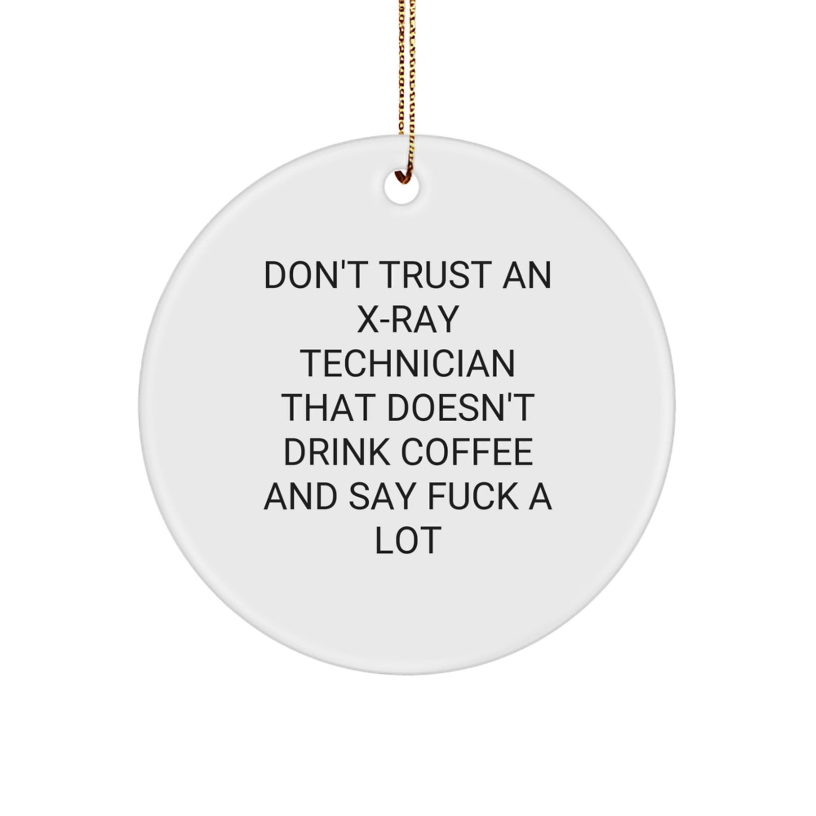 Funny X-Ray Technician Gifts from Friends - Christmas Unique Circle Ornament, Don't Trust An X-ray Technician That Doesn't Drink Coffee And Say F--k A Lot, X-Ray Technician Men - Image 1