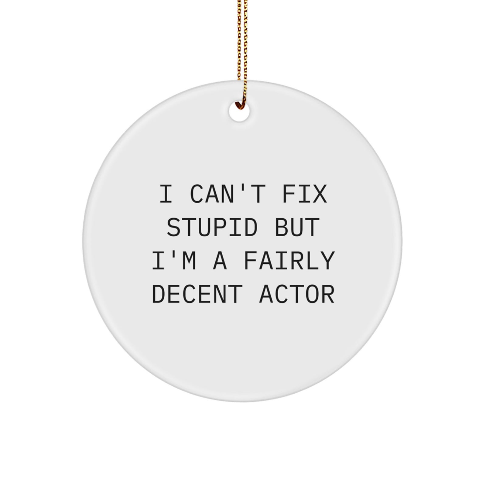 Funny Actor Gifts from Friends and Family, Christmas Unique Ornaments for Actor Enthusiasts, Circle Shaped, I Can't Fix Stupid But I'm A Fairly Decent Actor - Image 1