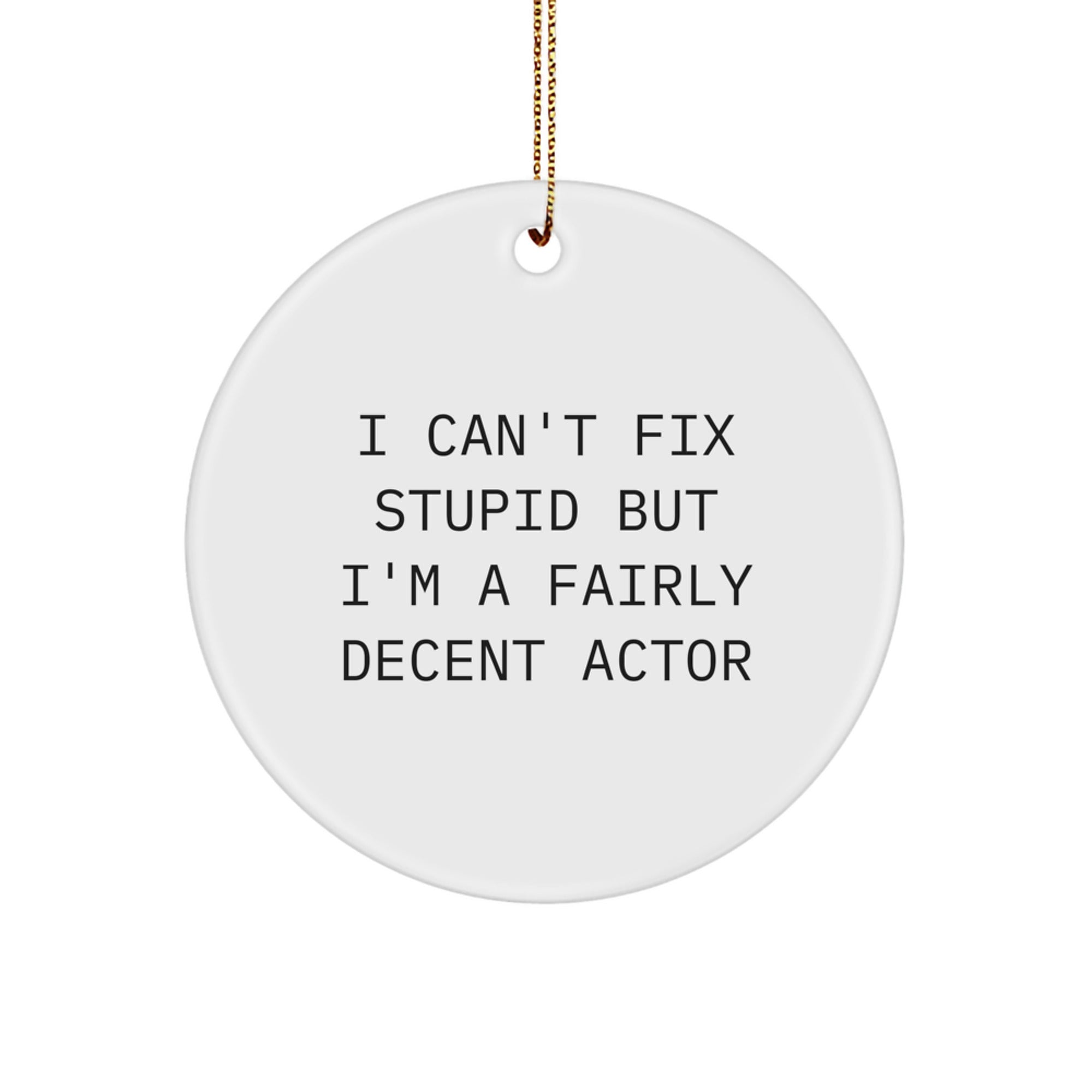 Funny Actor Gifts from Friends and Family, Christmas Unique Ornaments for Actor Enthusiasts, Circle Shaped, I Can't Fix Stupid But I'm A Fairly Decent Actor - Image 1