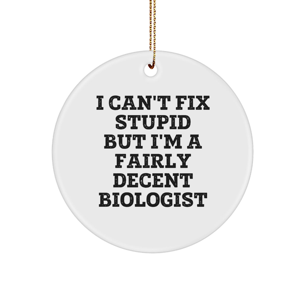Funny Biologist Gifts from Friends for Christmas - 'I Can't Fix Stupid But I'm A Fairly Decent Biologist' Circle Ornament - Image 1