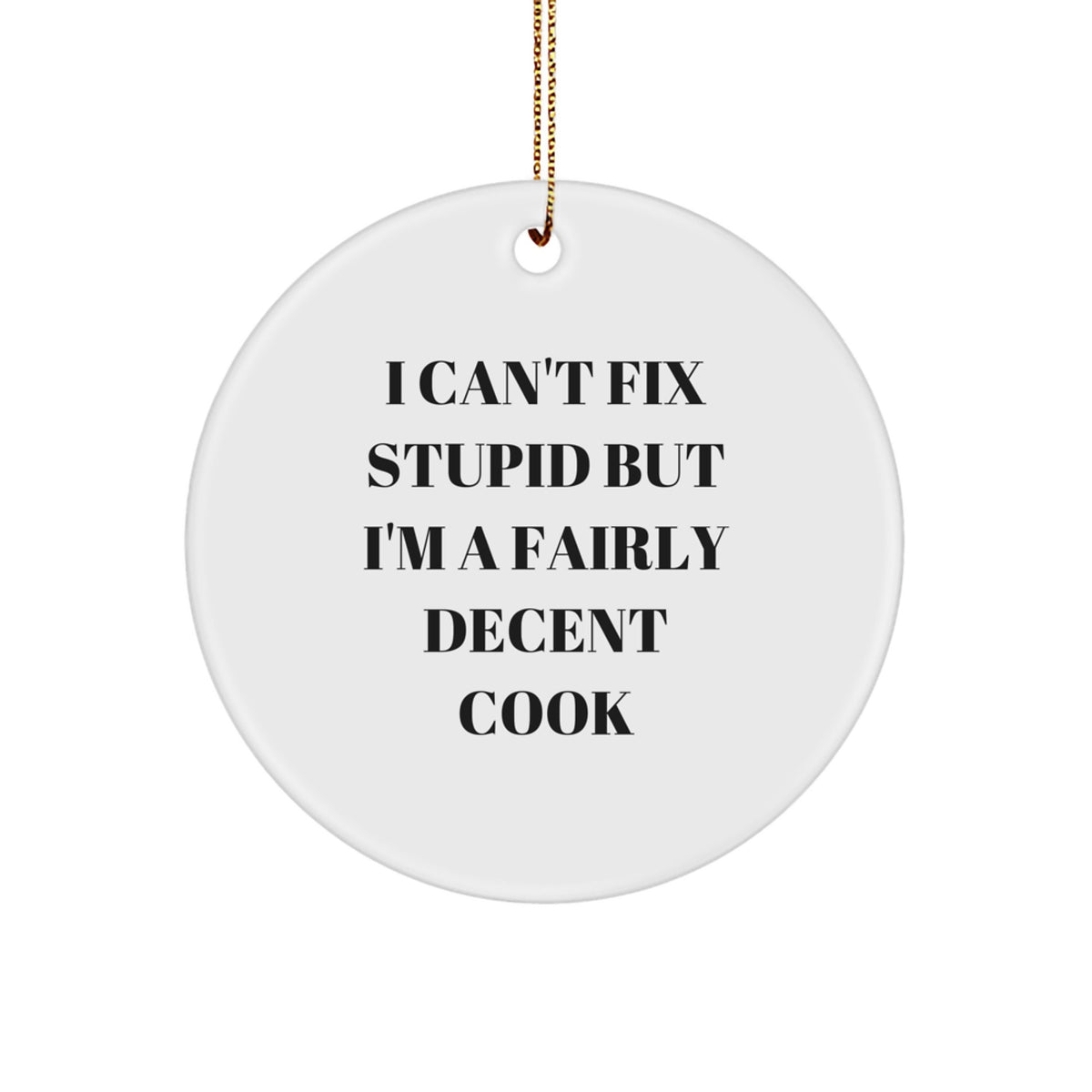 Funny Cook Gift Ideas, I Can't Fix Stupid But I'm A Decent Cook Circle Ornament, Christmas Unique Gifts for Men Women Friends Family - Image 1