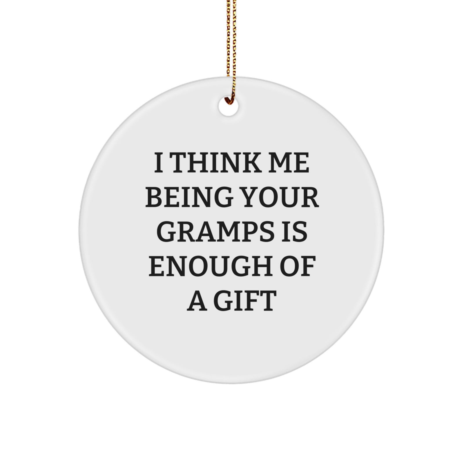 Funny Gramps Gifts - I Think Me Being Your Gramps Is Enough Of A Gift - Circle Ornament for Men - Gifts from Family - Gramps Christmas Decor - Image 1