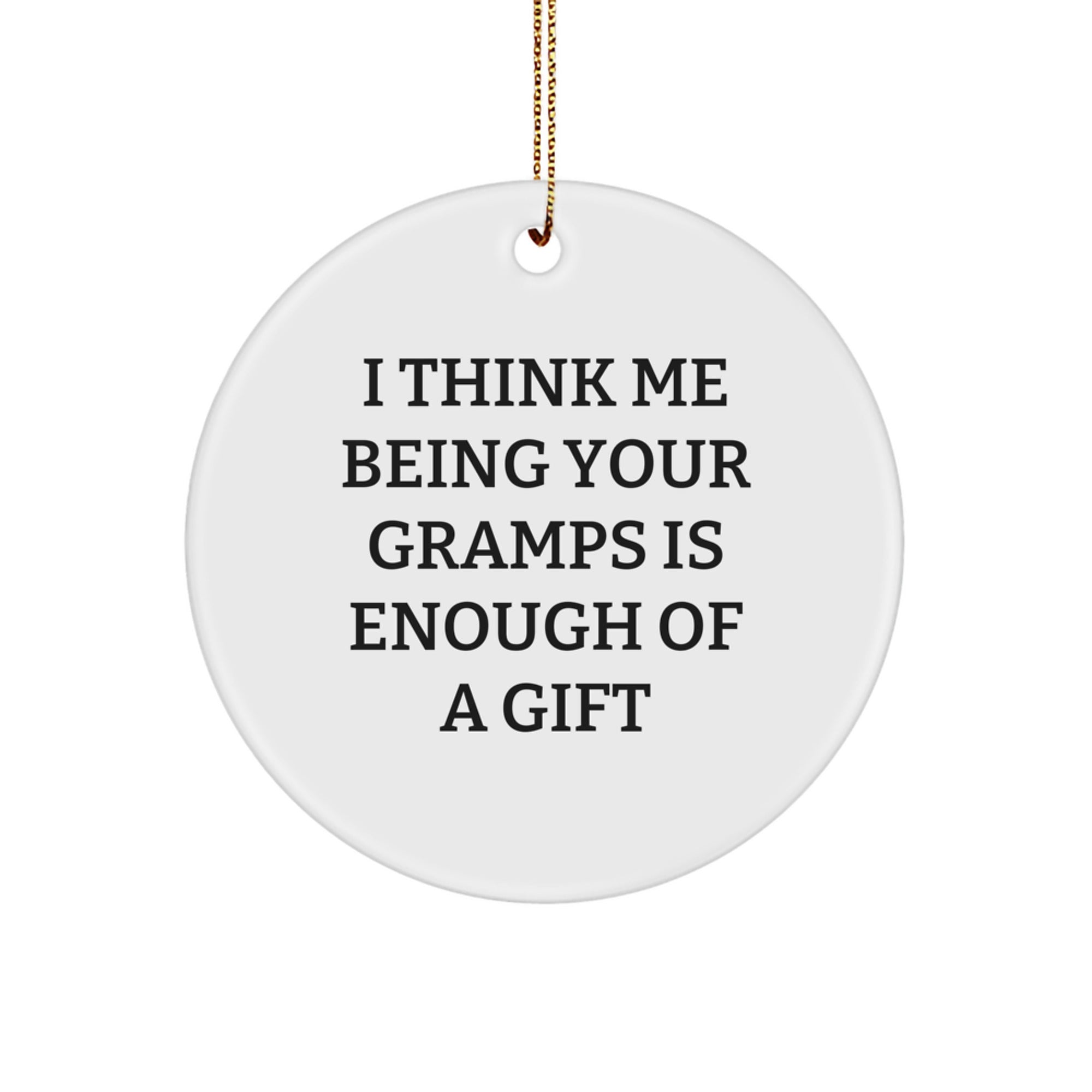 Funny Gramps Gifts - I Think Me Being Your Gramps Is Enough Of A Gift - Circle Ornament for Men - Gifts from Family - Gramps Christmas Decor - Image 1