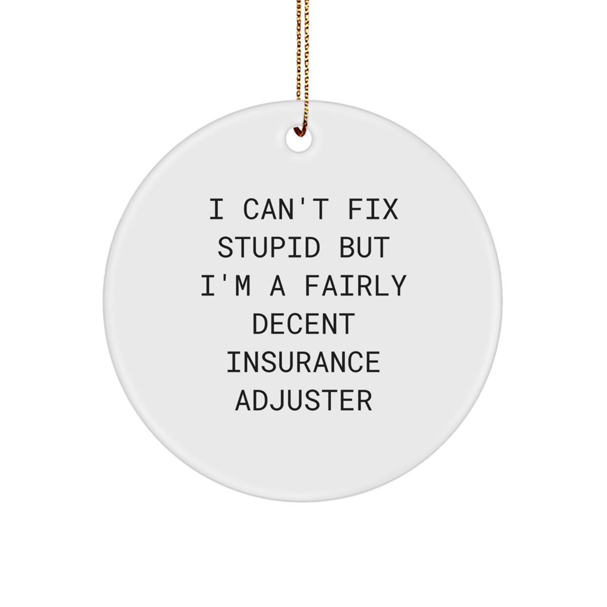 Funny Insurance Adjuster Gifts, Humorous Christmas Circle Ornament for Insurance Adjuster, I Can't Fix Stupid But I'm A Fairly Decent Insurance Adjuster - Image 1